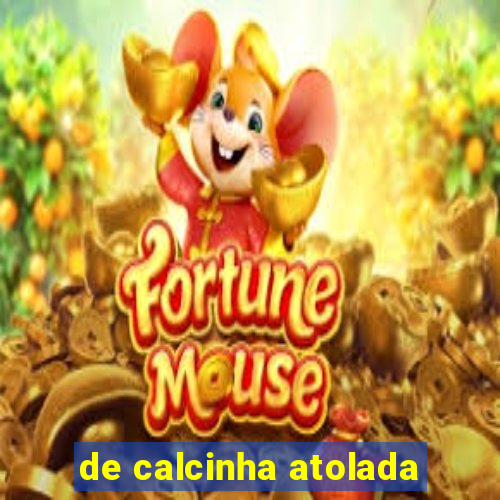 de calcinha atolada